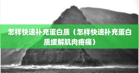 怎样快速补充蛋白质（怎样快速补充蛋白质缓解肌肉疼痛）