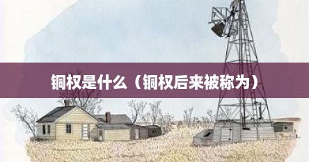 铜权是什么（铜权后来被称为）