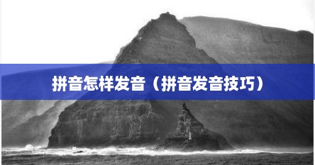 拼音怎样发音（拼音发音技巧）