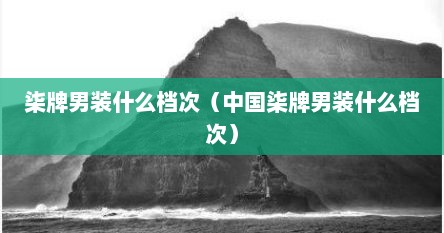 柒牌男装什么档次（中国柒牌男装什么档次）