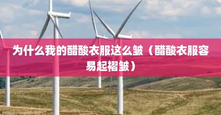 为什么我的醋酸衣服这么皱（醋酸衣服容易起褶皱）
