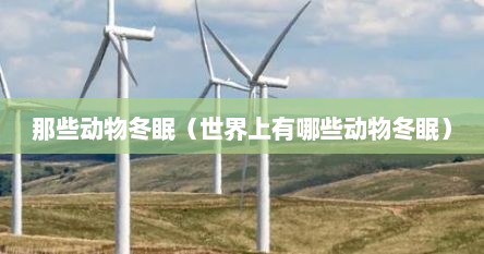 那些动物冬眠（世界上有哪些动物冬眠）