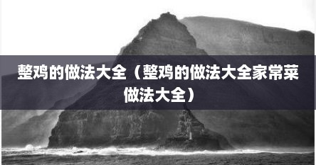 整鸡的做法大全（整鸡的做法大全家常菜做法大全）