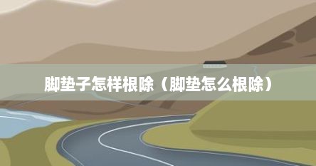 脚垫子怎样根除（脚垫怎么根除）