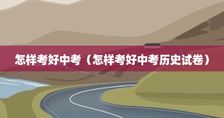 怎样考好中考（怎样考好中考历史试卷）