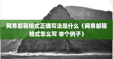 网易邮箱的书写格式（网易邮箱的邮箱格式是什么）