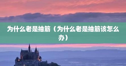 为什么老是抽筋（为什么老是抽筋该怎么办）