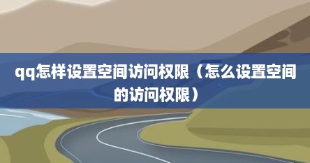 qq怎样设置空间访问权限（怎么设置空间的访问权限）