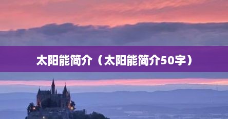 太阳能简介（太阳能简介50字）