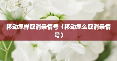 移动怎样取消亲情号(移动怎么取消亲情号)