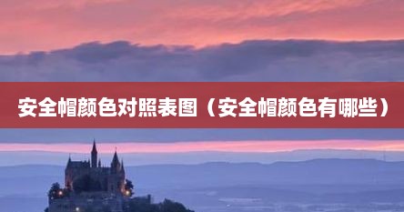 安全帽颜色对照表图（安全帽颜色有哪些）