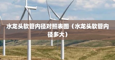 水龙头软管内径对照表图（水龙头软管内径多大）