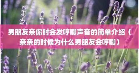男朋友亲你时会发哼唧声音的简单介绍（亲亲的时候为什么男朋友会哼唧）