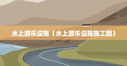 水上游乐设施（水上游乐设施施工图）