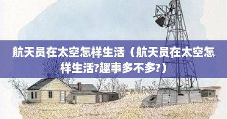 航天员在太空怎样生活（航天员在太空怎样生活?趣事多不多?）