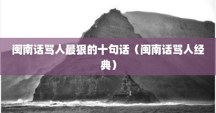 闽南话骂人最狠的十句话（闽南话骂人经典）