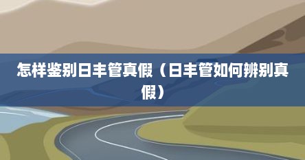 怎样鉴别日丰管真假（日丰管如何辨别真假）
