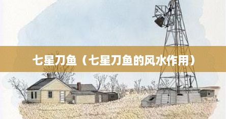 七星刀鱼（七星刀鱼的风水作用）
