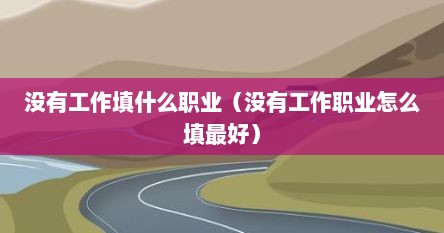 没有工作填什么职业（没有工作职业怎么填最好）