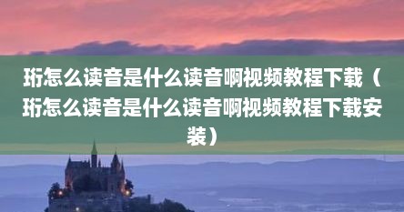 珩怎么读音是什么读音啊视频教程下载（珩怎么读音是什么读音啊视频教程下载安装）