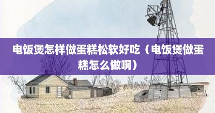 电饭煲怎样做蛋糕松软好吃（电饭煲做蛋糕怎么做啊）