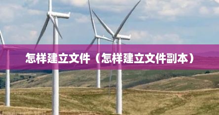 怎样建立文件（怎样建立文件副本）