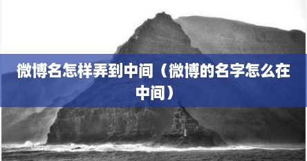 微博名怎样弄到中间（微博的名字怎么在中间）