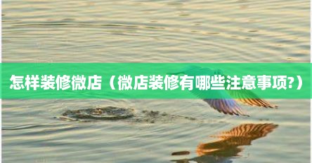 怎样装修微店（微店装修有哪些注意事项?）