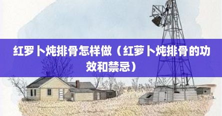 红罗卜炖排骨怎样做（红萝卜炖排骨的功效和禁忌）