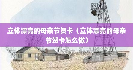 立体漂亮的母亲节贺卡（立体漂亮的母亲节贺卡怎么做）