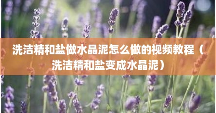 洗洁精和盐做水晶泥怎么做的视频教程（洗洁精和盐变成水晶泥）