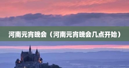 2021河南元宵晚会奇妙夜完整版（河南元宵晚会开幕）
