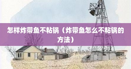 怎样炸带鱼不粘锅（炸带鱼怎么不粘锅的方法）