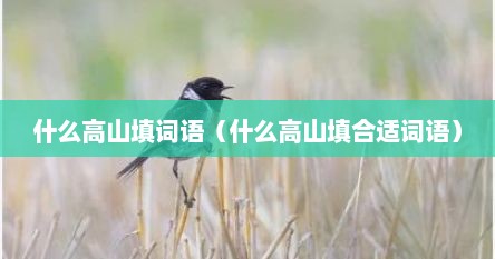 什么高山填词语（什么高山填合适词语）