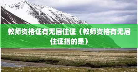 教师资格证有无居住证（教师资格有无居住证指的是）