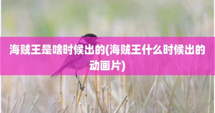 海贼王是啥时候出的(海贼王什么时候出的动画片)
