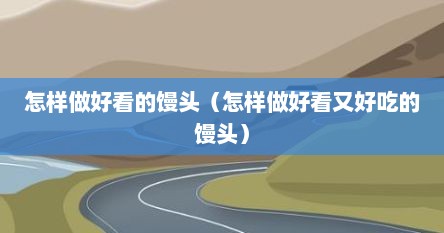 怎样做好看的馒头（怎样做好看又好吃的馒头）