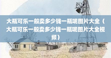大瓶可乐一般卖多少钱一瓶呢图片大全（大瓶可乐一般卖多少钱一瓶呢图片大全视频）
