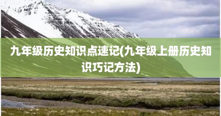 九年级历史知识点速记(九年级上册历史知识巧记方法)