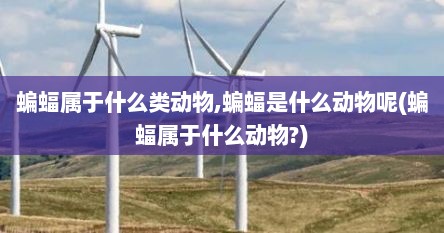 蝙蝠属于什么类动物,蝙蝠是什么动物呢(蝙蝠属于什么动物?)