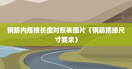 钢筋内搭接长度对照表图片（钢筋搭接尺寸要求）
