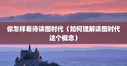 你怎样看待读图时代（如何理解读图时代这个概念）