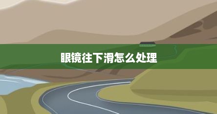 眼镜往下滑怎么处理