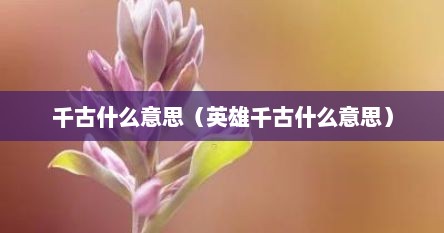 千古什么意思（英雄千古什么意思）
