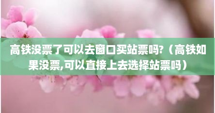 高铁没票了可以去窗口买站票吗?（高铁如果没票,可以直接上去选择站票吗）