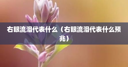 右眼流泪代表什么（右眼流泪代表什么预兆）