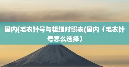 国内(毛衣针号与粗细对照表(国内（毛衣针号怎么选择）