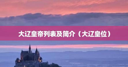 大辽皇帝列表及简介（大辽皇位）