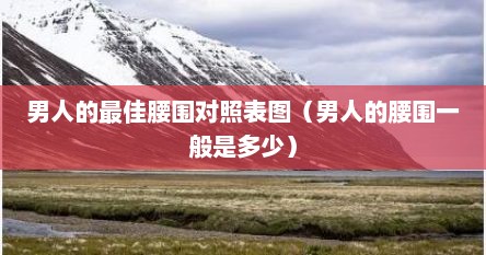 男人的最佳腰围对照表图（男人的腰围一般是多少）