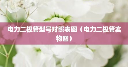 电力二极管型号对照表图（电力二极管实物图）